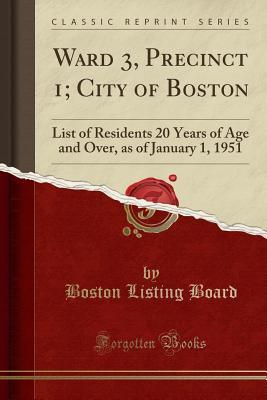 Read Ward 3, Precinct 1; City of Boston: List of Residents 20 Years of Age and Over, as of January 1, 1951 (Classic Reprint) - Boston Listing Board | PDF
