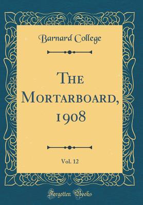 Read The Mortarboard, 1908, Vol. 12 (Classic Reprint) - Barnard College file in ePub