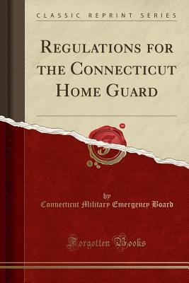 Read online Regulations for the Connecticut Home Guard (Classic Reprint) - Connecticut Military Emergency Board | ePub