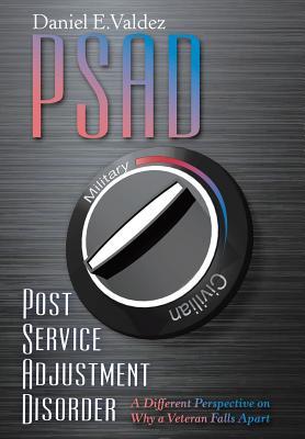 Read online Psad Post Service Adjustment Disorder: A Different Perspective on Why a Veteran Falls Apart - Daniel E Valdez file in PDF