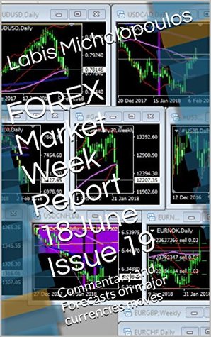 Read online FOREX Market Week Report 18June Issue 19: Commentary and Forecasts on major currencies moves (Forex Forecasts) - Labis Michalopoulos | ePub