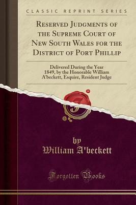 Download Reserved Judgments of the Supreme Court of New South Wales for the District of Port Phillip: Delivered During the Year 1849, by the Honorable William A'Beckett, Esquire, Resident Judge (Classic Reprint) - William A'Beckett | ePub