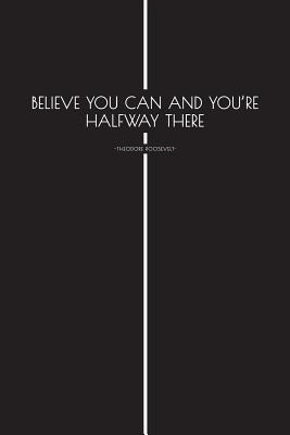 Download Believe You Can and Youre Halfway There - Theodore Roosevelt -: Motivational Blank Notebook 120 Numbered Blank Page Inspirational Sketchbook 6 X 9 Matte Softcover Journal - NOT A BOOK | ePub