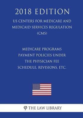Read online Medicare Programs - Payment Policies Under the Physician Fee Schedule, Revisions, Etc. (Us Centers for Medicare and Medicaid Services Regulation) (Cms) (2018 Edition) - The Law Library file in ePub