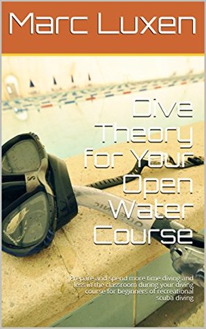Read Dive Theory for Your Open Water Course: Prepare and spend more time diving and less in the classroom during your diving course for beginners of recreational  Scuba Dive Education Series Book 1) - Marc Luxen | ePub