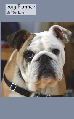 Download 2019 Planner My First Love: Weekly 2019 Calendar Organizer Appointment Book, Bulldog Cover, Sunday to Saturday Schedule View, 5x8, with Yearly, Monthly Pages - NOT A BOOK file in ePub