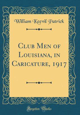 Download Club Men of Louisiana, in Caricature, 1917 (Classic Reprint) - William Keevil Patrick file in ePub