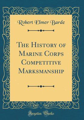 Read online The History of Marine Corps Competitive Marksmanship (Classic Reprint) - Robert Elmer Barde file in PDF