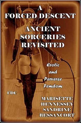 Read A Forced Descent - Ancient Sorceries Revisited : Erotic and Perverse Femdom - Marisette Hennessey file in PDF
