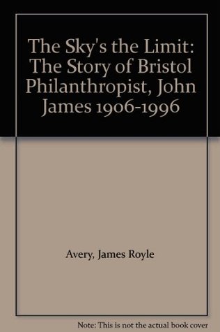 Read The Sky's the Limit: The Story of Bristol Philanthropist, John James 1906-1996 - James Royle Avery file in ePub