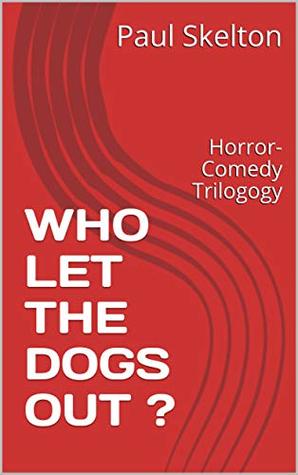 Read WHO LET THE DOGS OUT ?: Horror-Comedy Trilogogy - Paul Skelton | PDF