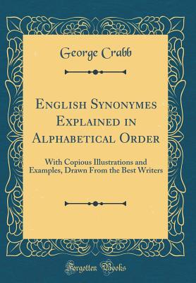 Read English Synonymes Explained in Alphabetical Order: With Copious Illustrations and Examples, Drawn from the Best Writers (Classic Reprint) - George Crabb | ePub