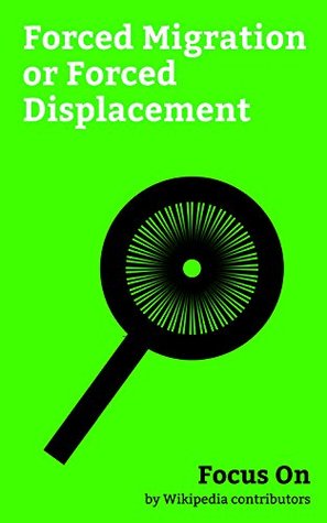 Read online Focus On: Forced Migration or Forced Displacement: Atlantic slave Trade, Fall of Saigon, Refugees of the Syrian Civil War, Operation Crossroads, Loyalist  Generalplan Ost, Home Children, etc. - Wikipedia contributors | ePub