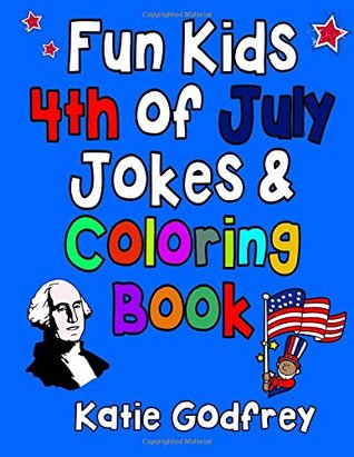 Read online Fun Kids 4th of July Jokes & Coloring Book: 4th of July Book For Kids Great Gift Idea - Katie Godfrey file in ePub
