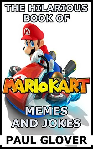 Download The Hilarious Book Of Mario Kart Memes And Jokes - Paul Glover | PDF
