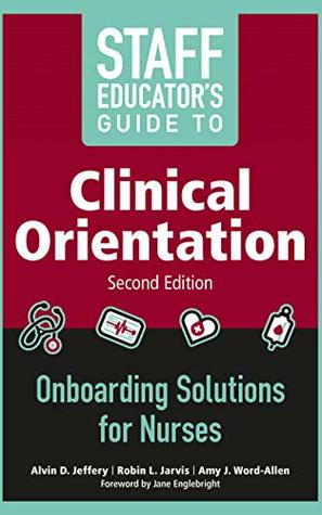 Read Staff Educator’s Guide to Clinical Orientation, Second Edition: Onboarding Solutions for Nurses - Alvin D. Jeffery | PDF