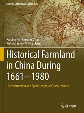 Read online Historical Farmland in China During 1661-1980: Reconstruction and Spatiotemporal Characteristics (Historical Geography and Geosciences) - Xiaobin Jin file in PDF