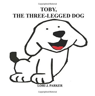 Read online Toby, the Three Legged Dog: Based on a True Story - Lori J. Parker | PDF