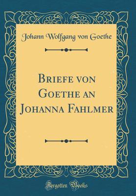 Read Briefe Von Goethe an Johanna Fahlmer (Classic Reprint) - Johann Wolfgang von Goethe file in PDF