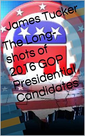 Download The Long-shots of 2016 GOP Presidential Candidates - James Tucker | PDF