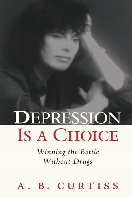 Read online Depression Is a Choice: Winning the Fight Without Drugs - A B Curtiss file in ePub