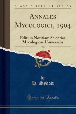 Download Annales Mycologici, 1904, Vol. 2: Editi in Notitiam Scientiae Mycologicae Universalis (Classic Reprint) - H Sydow | ePub