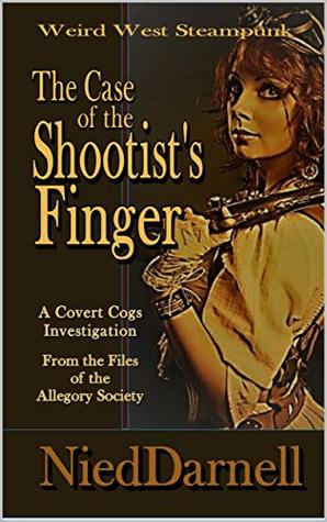 Read online THE CASE OF THE SHOOTIST'S FINGER: A Case from the Files of the Allegory Society (Covert Cogs Weird West Steampunk Book 1) - Nied Darnell file in PDF