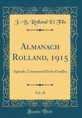 Read Almanach Rolland, 1915, Vol. 49: Agricole, Commercial Et Des Familles (Classic Reprint) - J -B Rolland Et Fils file in ePub