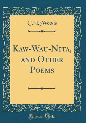 Read online Kaw-Wau-Nita, and Other Poems (Classic Reprint) - C L Woods file in ePub