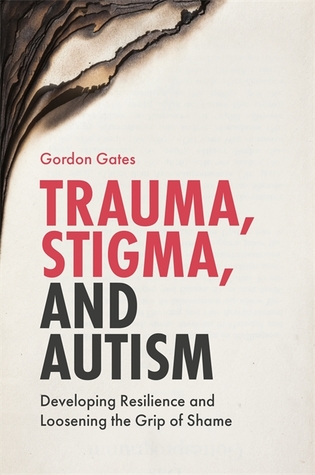 Read online Trauma, Stigma, and Autism: Developing Resilience and Loosening the Grip of Shame - Gordon S Gates file in PDF
