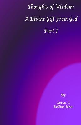 Download Thoughts of Wisdom: A Divine Gift from God - Part I - MS Janice L Rollins-Jones file in PDF