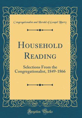 Read Household Reading: Selections from the Congregationalist, 1849-1866 (Classic Reprint) - Congregationalist and Herald of Liberty file in PDF