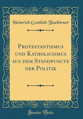 Download Protestantismus Und Katholicismus Aus Dem Standpuncte Der Politik (Classic Reprint) - Heinrich Gottlieb Tzschirner file in PDF
