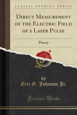Download Direct Measurement of the Electric Field of a Laser Pulse: Theory (Classic Reprint) - Eric G. Johnson Jr. | ePub