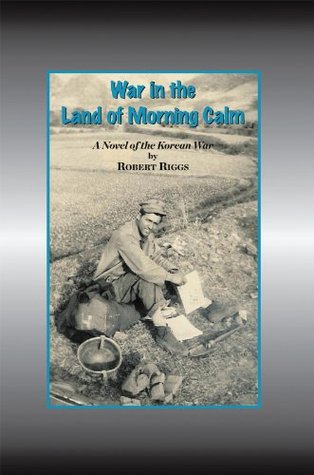 Read online War in the Land of Morning Calm: A Korean War Novel - Robert Riggs | ePub