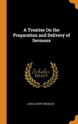 Read online A Treatise on the Preparation and Delivery of Sermons - John Albert Broadus | ePub