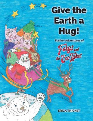 Read online Give the Earth a Hug!: Further Adventures of Ferg and the Eco Tykes - Erica Thicket file in ePub