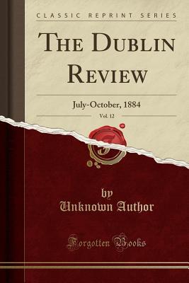 Download The Dublin Review, Vol. 12: July-October, 1884 (Classic Reprint) - Unknown file in PDF