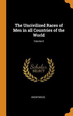 Read online The Uncivilized Races of Men in All Countries of the World; Volume II - Anonymous file in PDF