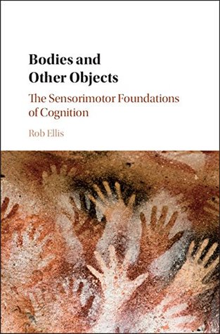 Download Bodies and Other Objects: The Sensorimotor Foundations of Cognition - Rob Ellis | ePub