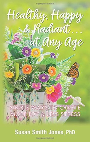 Download Healthy, Happy & Radiant At Any Age: Simple Ways to Create More Joy & Less Stress - Susan Smith Jones file in PDF