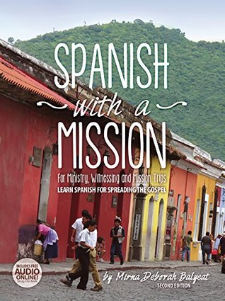 Read Spanish with a Mission: For Ministry, Witnessing, and Mission Trips Learn Spanish for Spreading the Gospel - Mirna Deborah Balyeat | PDF