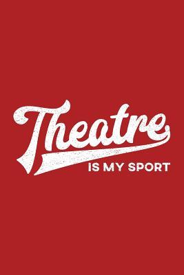 Read Theatre Is My Sport: Theatre Journal, Musical Theatre Gift - Teesaurus Publishing file in ePub