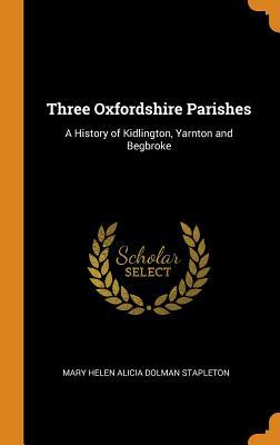 Read online Three Oxfordshire Parishes: A History of Kidlington, Yarnton and Begbroke - Mary Helen Alicia Dolman D Stapleton file in PDF