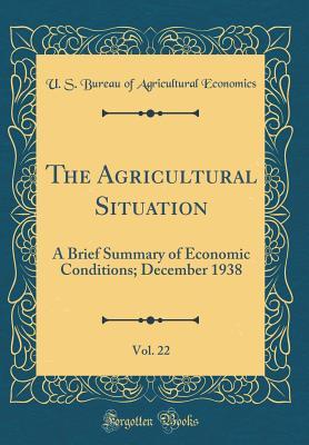 Read online The Agricultural Situation, Vol. 22: A Brief Summary of Economic Conditions; December 1938 (Classic Reprint) - U S Bureau of Agricultural Economics file in ePub