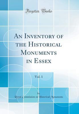 Read online An Inventory of the Historical Monuments in Essex, Vol. 1 (Classic Reprint) - Royal Commission on Historica Monuments file in PDF