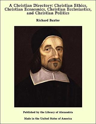 Read online A Christian Directory: Christian Ethics, Christian Economics, Christian Ecclesiastics, and Christian Politics - Richard Baxter file in ePub