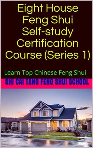 Read online Eight House Feng Shui Self-study Certification Course (Series 1): Learn Top Chinese Feng Shui - Shi Cai Tang Feng Shui School file in ePub
