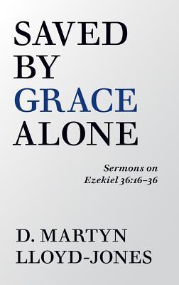 Read online Saved by Grace Alone: Sermons on Ezekiel 36:16-36 - D. Martyn Lloyd-Jones file in PDF