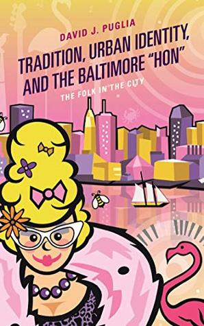 Download Tradition, Urban Identity, and the Baltimore “Hon: The Folk in the City (Studies in Folklore and Ethnology: Traditions, Practices, and Identities) - David J. Puglia file in ePub